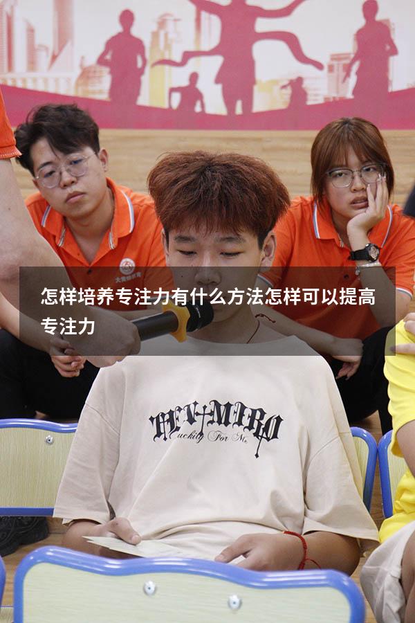 怎样培养专注力 有什么方法（怎样可以提高专注力）